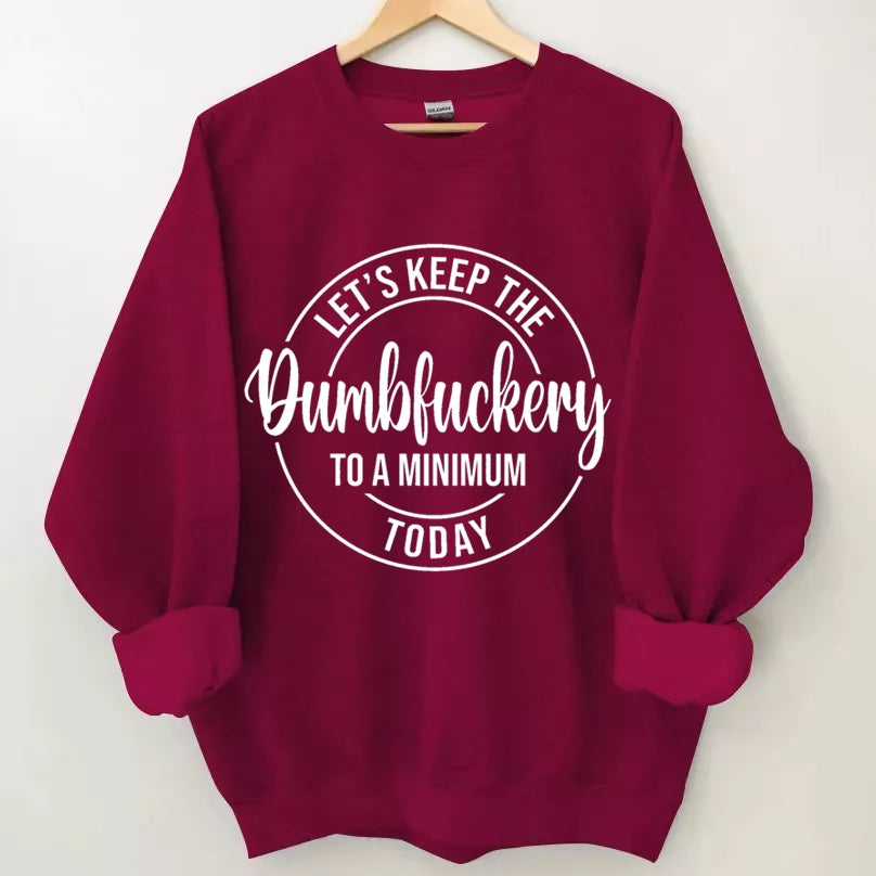 Let's Keep The Dumbfuckery To A Minimum Today Sweatshirt-Shehaha