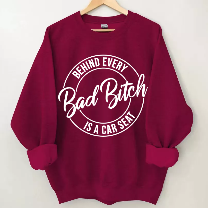Behind Every Bad Bitch is a Car Seat Sweatshirt