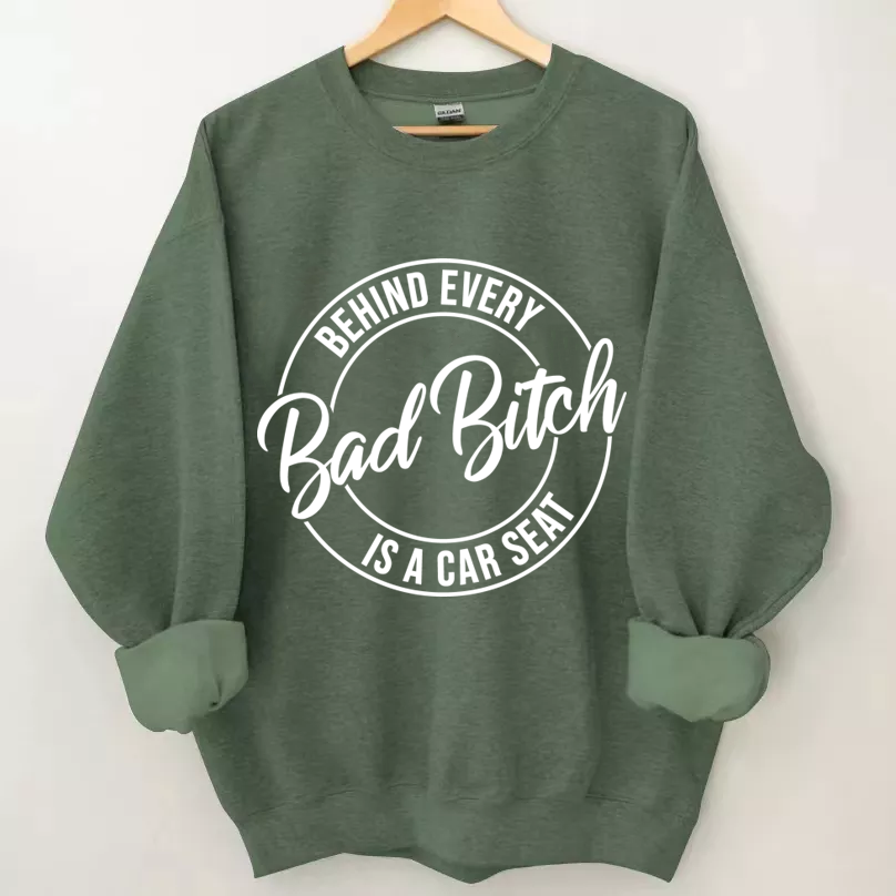 Behind Every Bad Bitch is a Car Seat Sweatshirt
