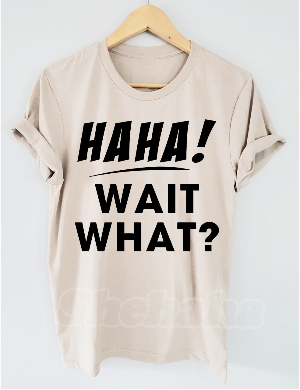 Ha Ha Wait What T-shirt-Shehaha