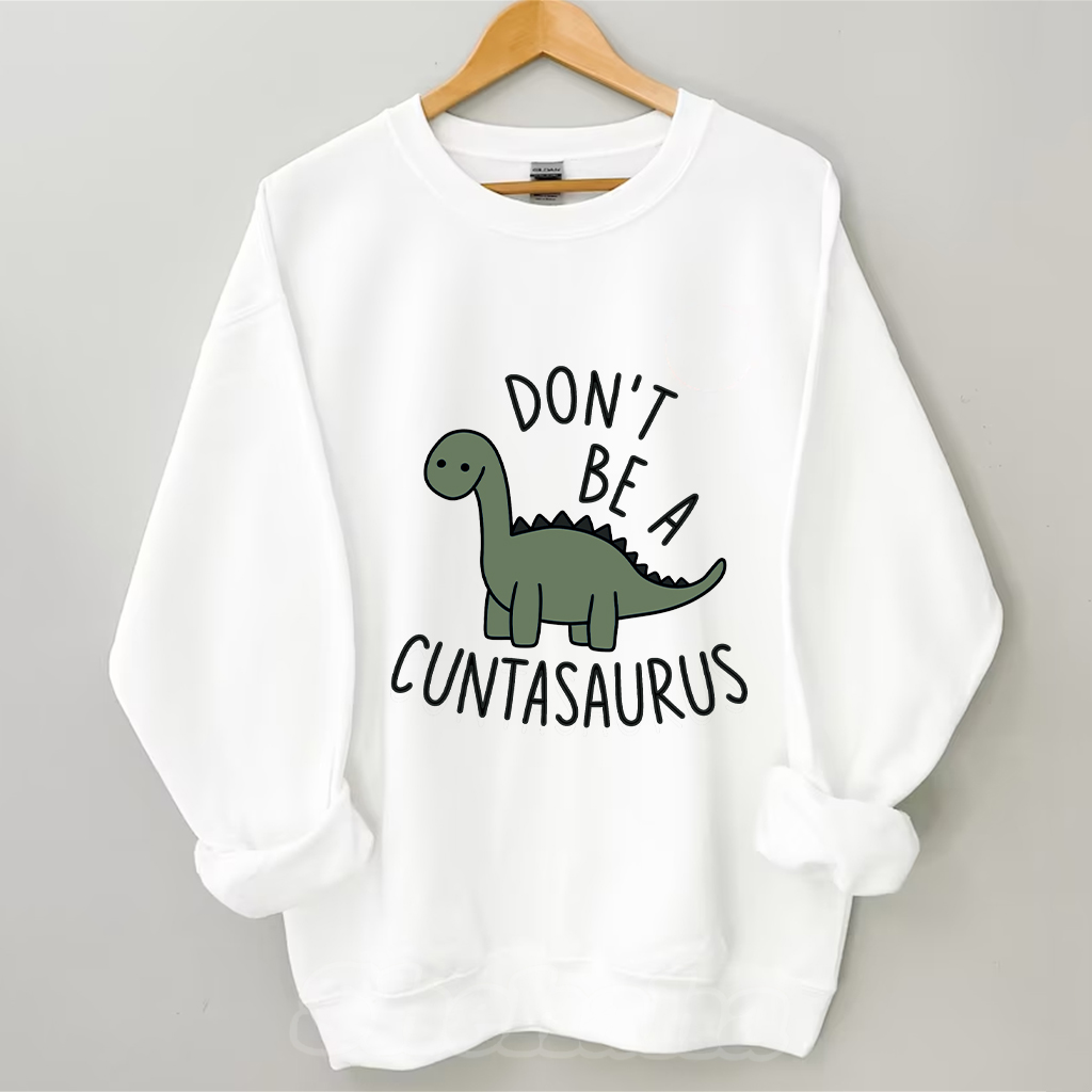 Don't Be A Cuntasaurus Sweatshirt