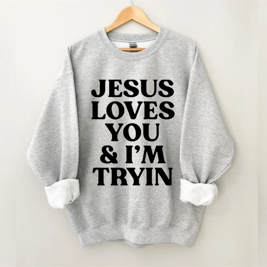 Jesus Loves You & I'm Tryin Sweatshirt