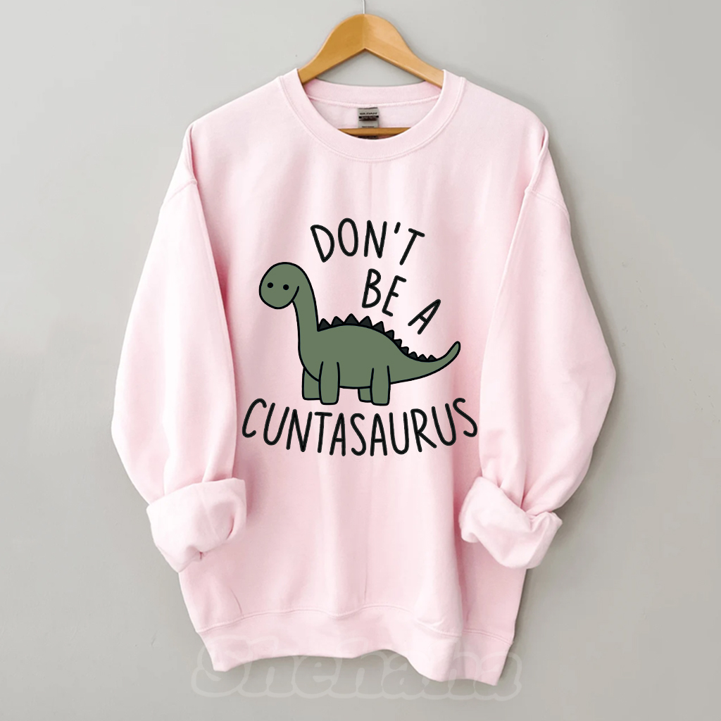 Don't Be A Cuntasaurus Sweatshirt