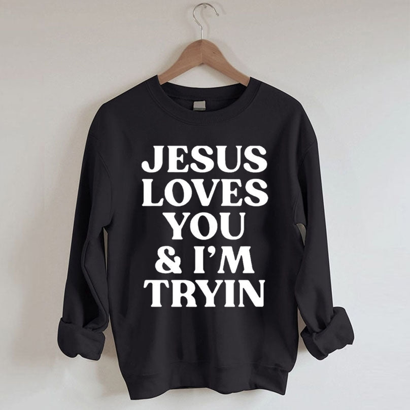 Jesus Loves You & I'm Tryin Sweatshirt