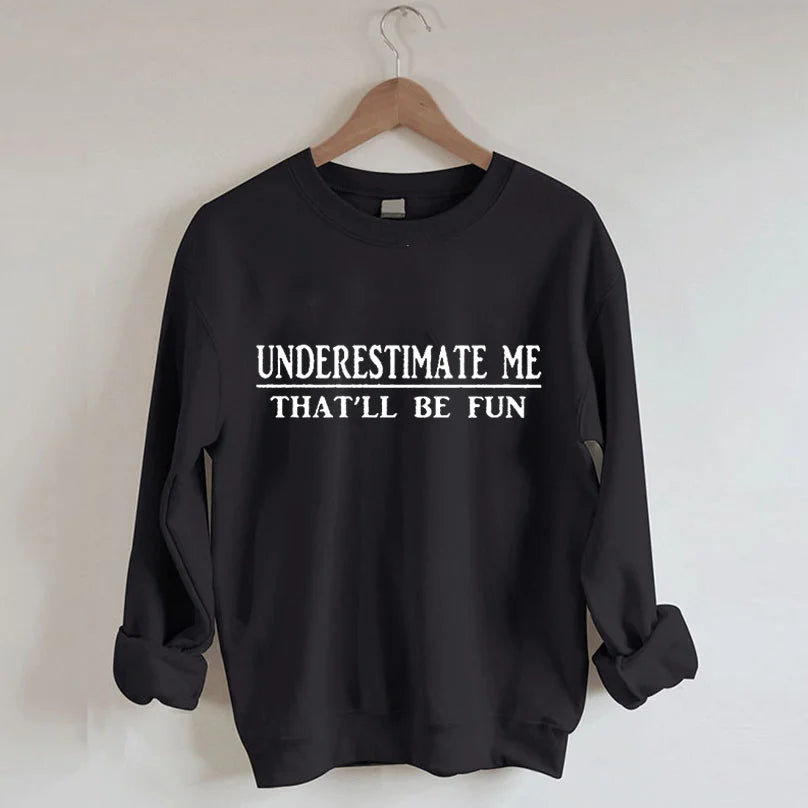 Underestimate Me That'll Be Fun Sweatshirt-Shehaha