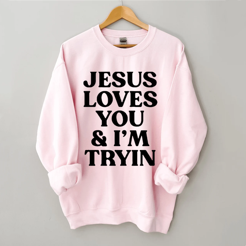 Jesus Loves You & I'm Tryin Sweatshirt