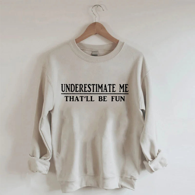 Underestimate Me That'll Be Fun Sweatshirt-Shehaha