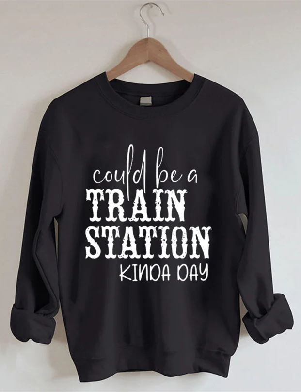 Could Be A Train Station Kinda Day Sweatshirt