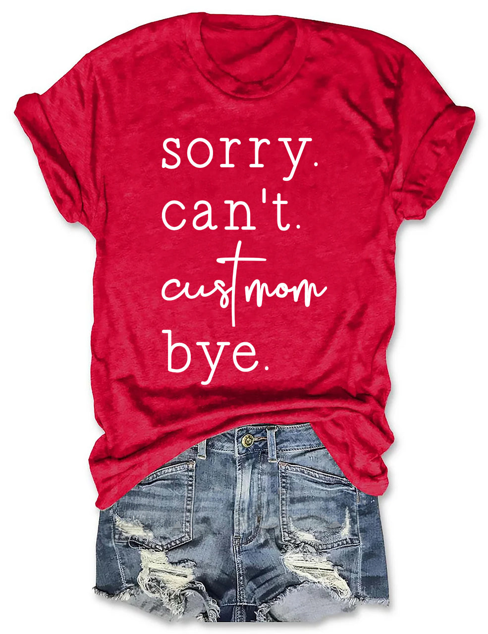 Sorry. Can't. Custom. Bye T-shirt