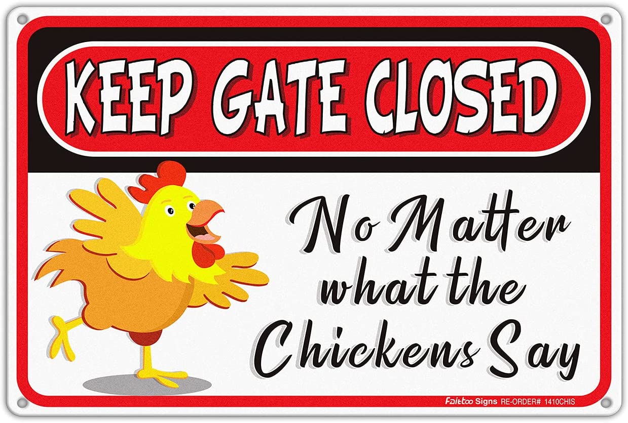 Keep Gate Closed Sign No Matter What the Chickens Say, 8 x 12 Inch Rust Free Aluminum Metal Chicken Decor, Reflective,Fade Resistant,UV Protected, Weatherproof Indoor/Outdoor