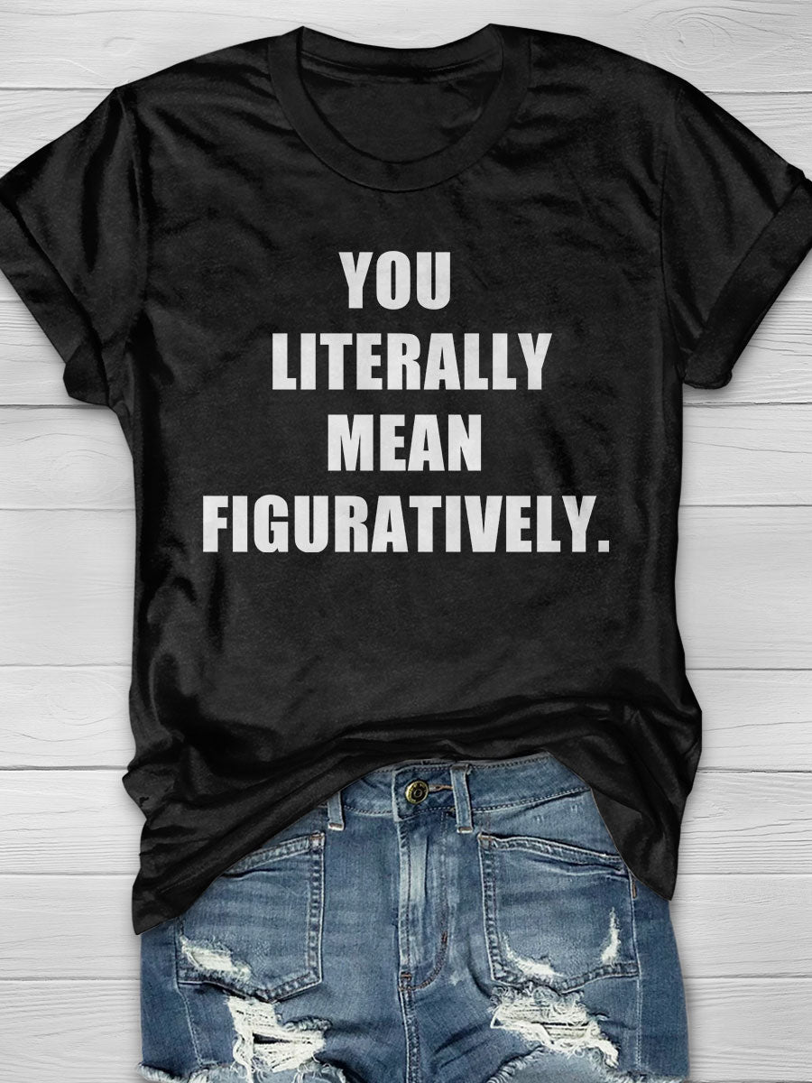 You Literally Mean Figuratively print T-shirt