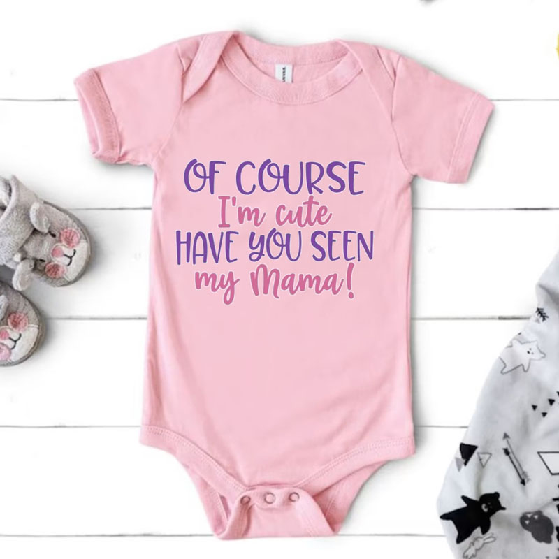 Newborn Sayings"Of Course I'm Cute Have You Seen My Mama" Baby Girl On