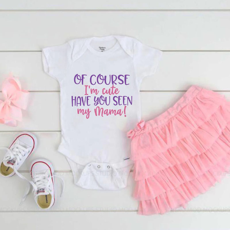 Newborn Sayings"Of Course I'm Cute Have You Seen My Mama" Baby Girl On
