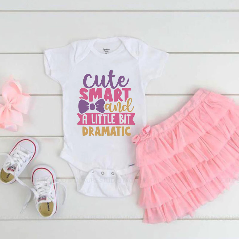 Newborn Sayings"Cute Smart And A Little Bit Dramatic" Baby Girl Onesie