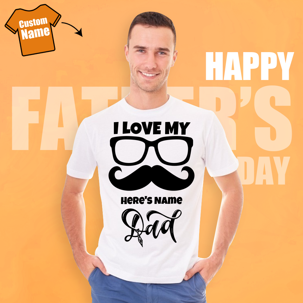 Custom Name Shirt Happy Father's Day Men's Cotton T-shirt I Love My Dad Glasses And Mustache