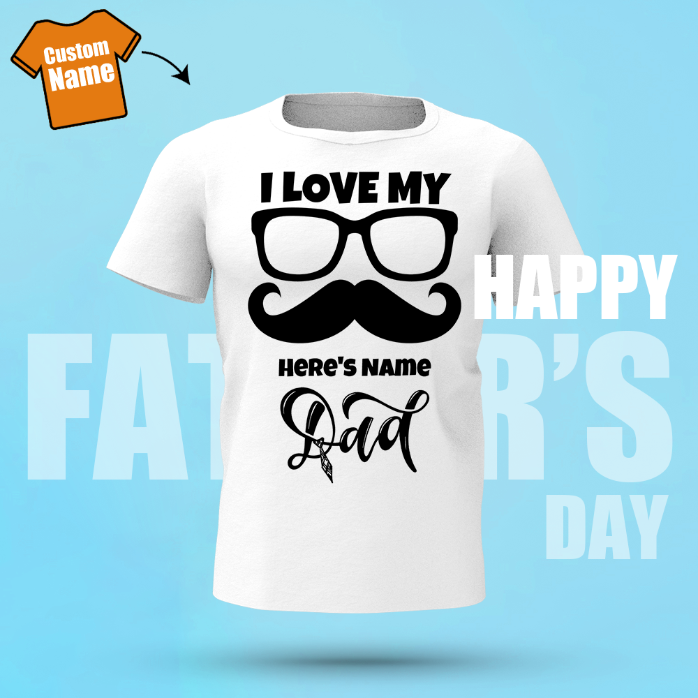 Custom Name Shirt Men's Cotton T-shirt I Love My Dad Glasses And Mustache