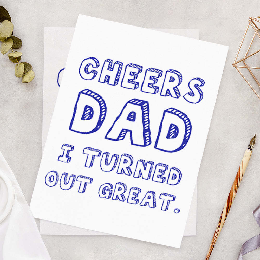 Cheers Dad I Turned Out Great Happy Father's Day Card