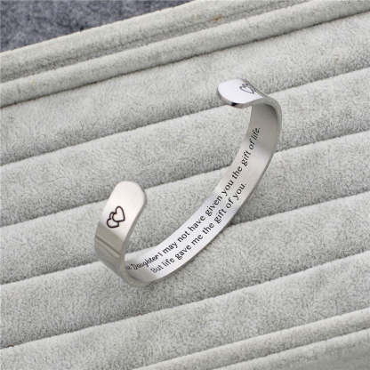 For Bonus Daughter - I Didn't Give You The Gift Of Life Life Gave Me The Gift Of You Cuff Bracelet-37bracelet