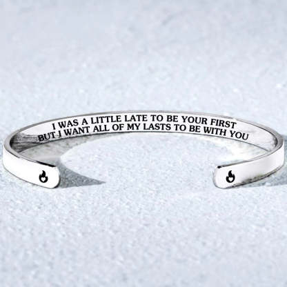 For Love - I Was A Little Late To Be Your First But I Want All Of My Lasts To Be With You Fire Bracelet-37bracelet