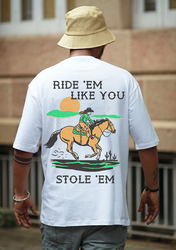Ride 'Em Like You Stole 'Em T-shirt