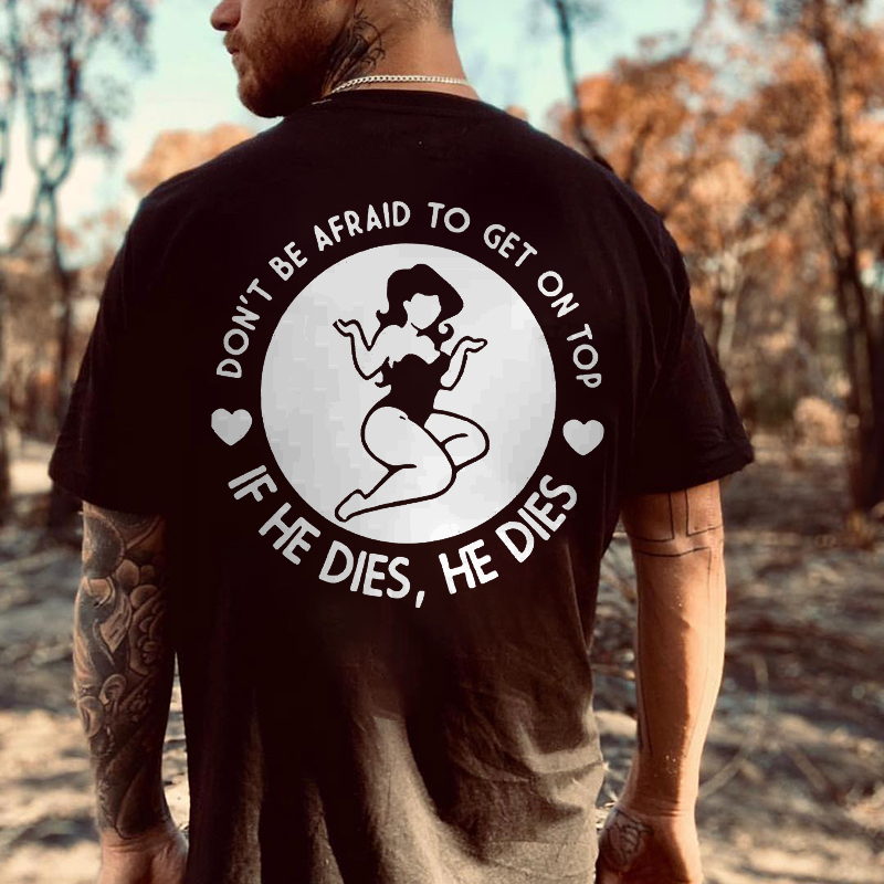 Don't Be Afraid To Get On Top If He Dies He Die Print Men's T-shirt