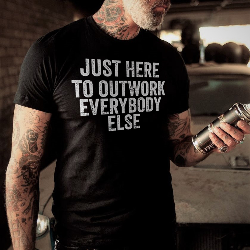Just Here To Outwork Everybody Else Printed Mens Cotton T-shirt