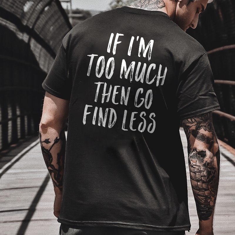 If I'm Too Much Then Go Find Less Print Men's T-shirt