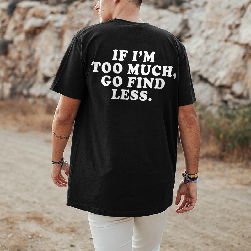 If I'm Too Much, Go Find Less Printed Men's T-shirt