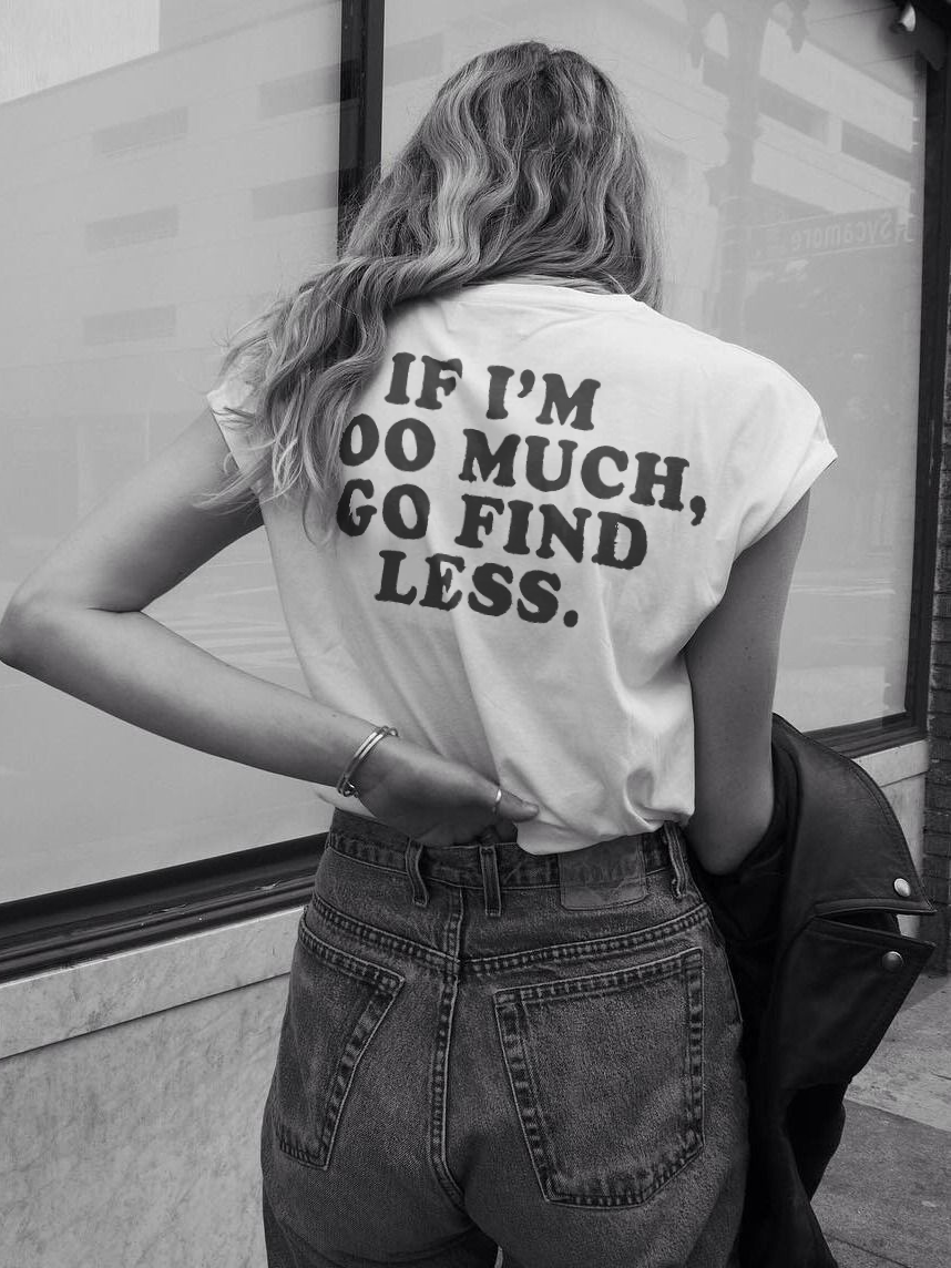 If I'm Too Much, Go Find Less Printed Women's T-shirt
