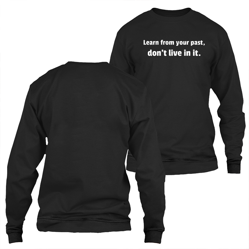  Learn From Your Past Don't Live In It Sweatshirt-Ranbybox