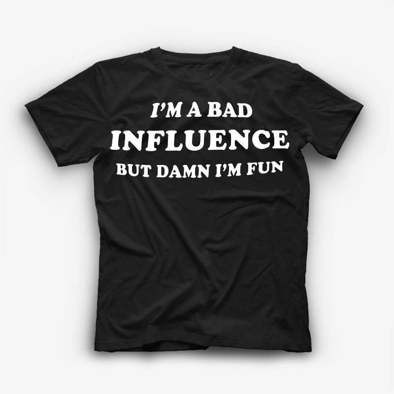  I'm A Bad Influence But Damn I'm Fun Printed Men's Casual T-shirt