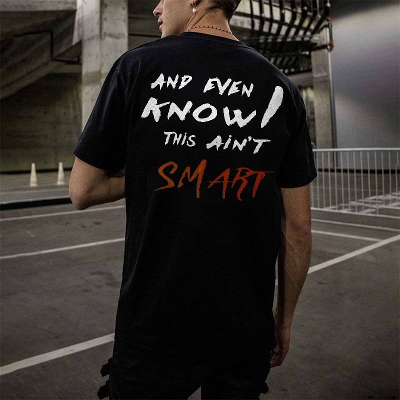 And Even I Know This Ain't Smart Printed T-shirt-Ranbybox