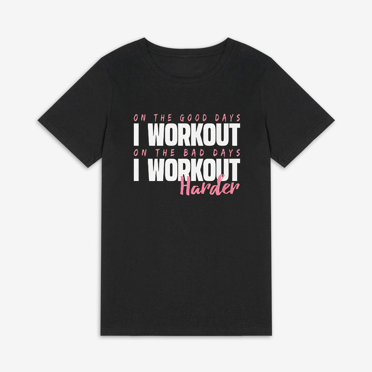 On The Good Days I Workout On The Bad Days I Workout Harder Print Women's T-shirt