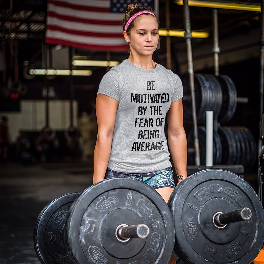 Be Motivated By The Fear Of Being Average Printed Women's T-shirt