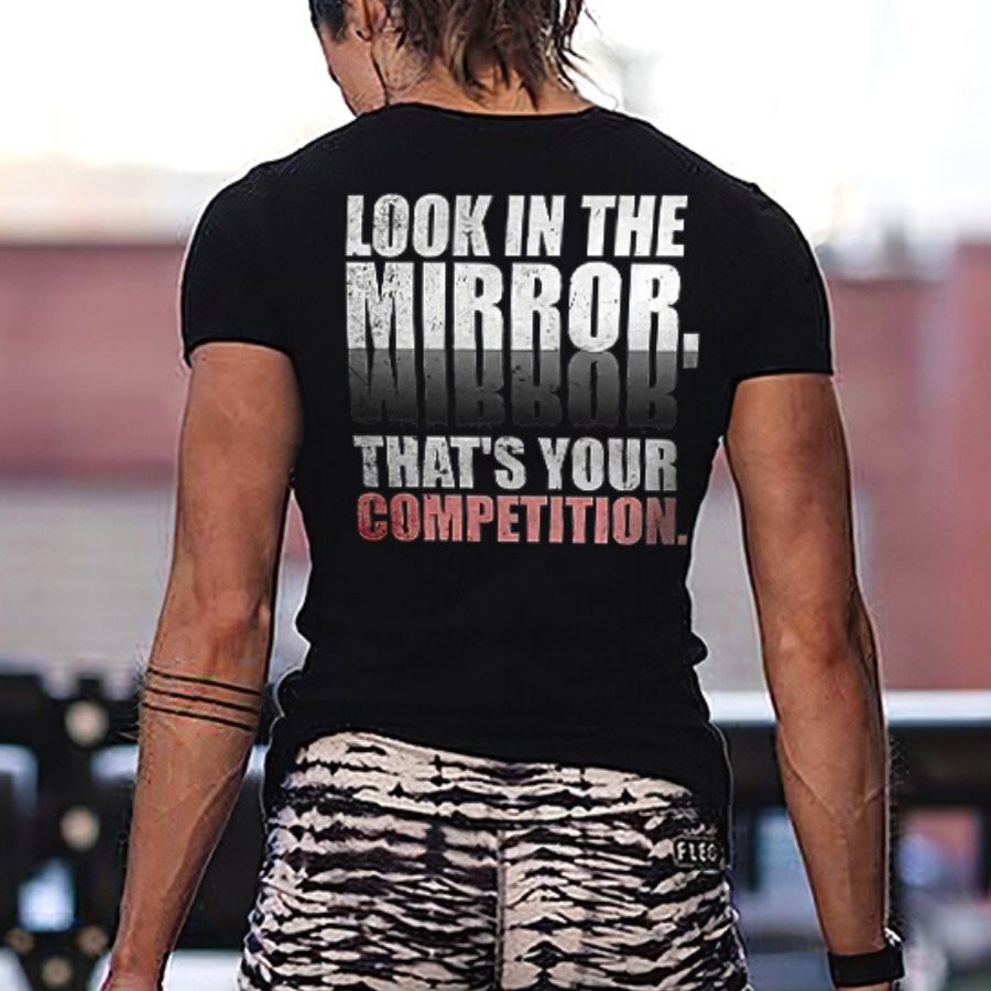 Look In The Mirror. That's Your Competition Printed Women's T-shirt