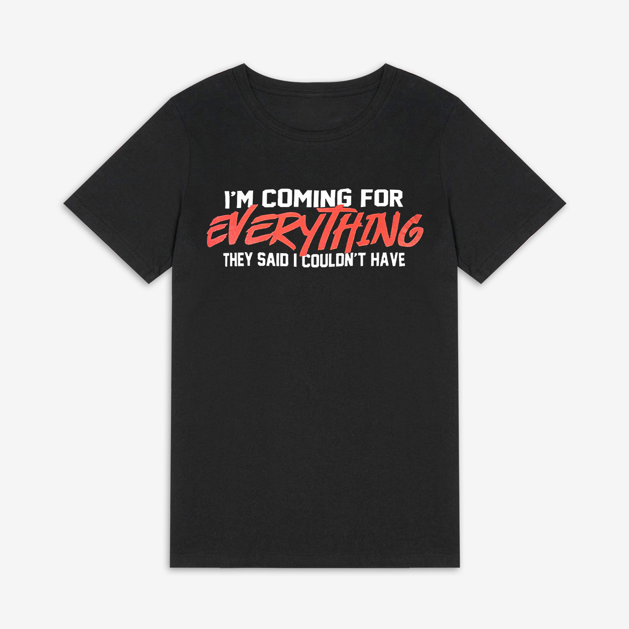 I'm Coming For Everything They Said I Couldn't Have Printed Women's T-shirt