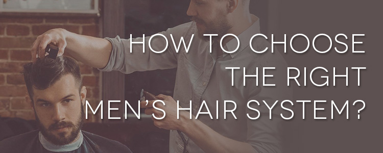 How To Choose A Men's Hair System?
