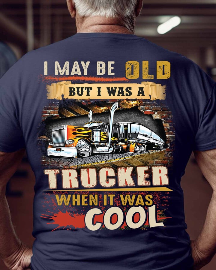 Men I May Be Old But I Was A Trucker When It Was Cool T-shirt
