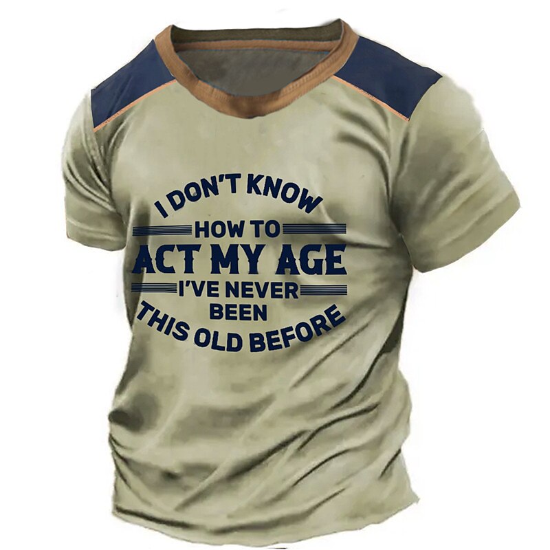 Men's I Don't Know How To Act My Age I've Never Been This Old Before T-shirt