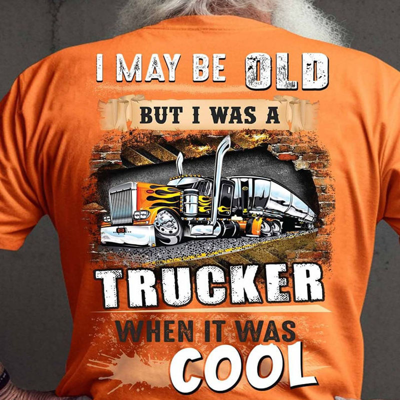 Men I May Be Old But I Was A Trucker When It Was Cool T-shirt