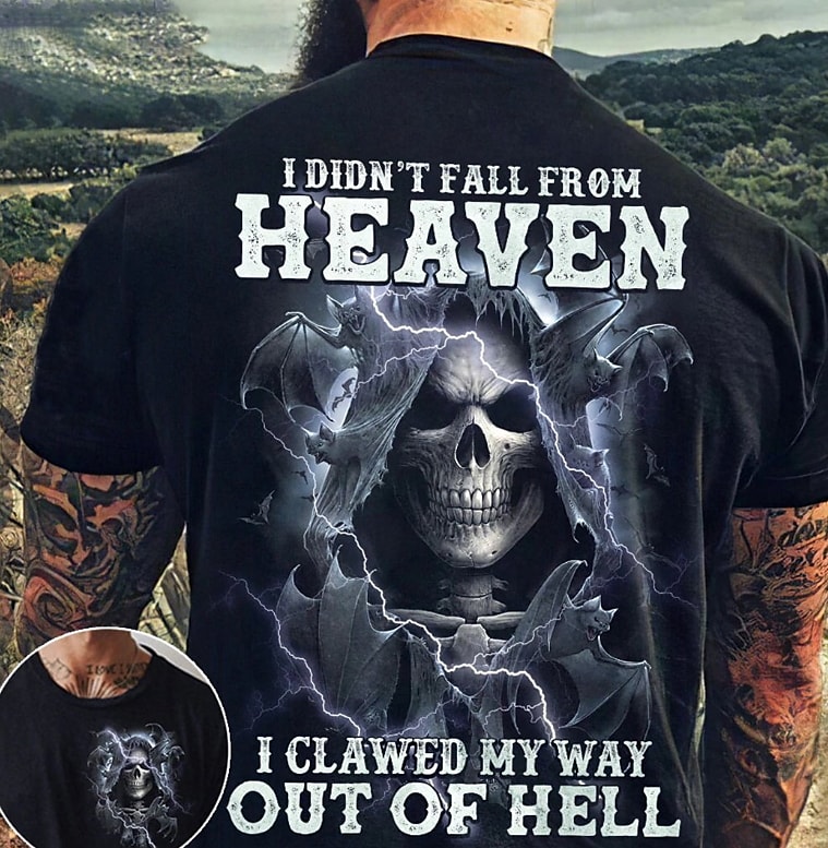 I Didn 't Fall from Heaven I Clawed My Way Out Of Hell T-shirt