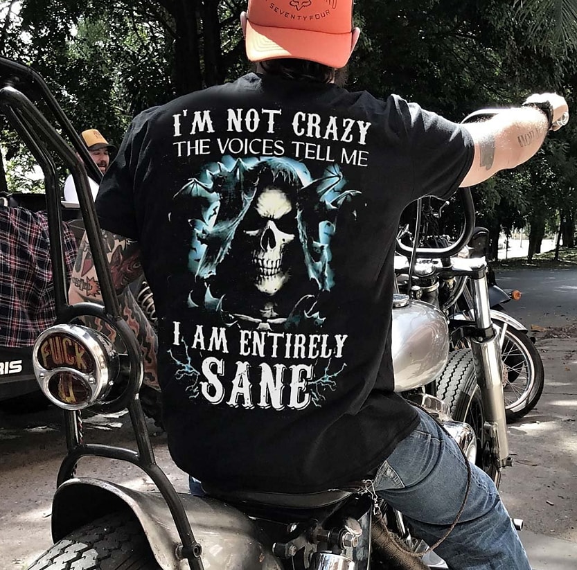 I'm Not Crazy the Voices Tell Me I Am Entirely Sane  T-shirt