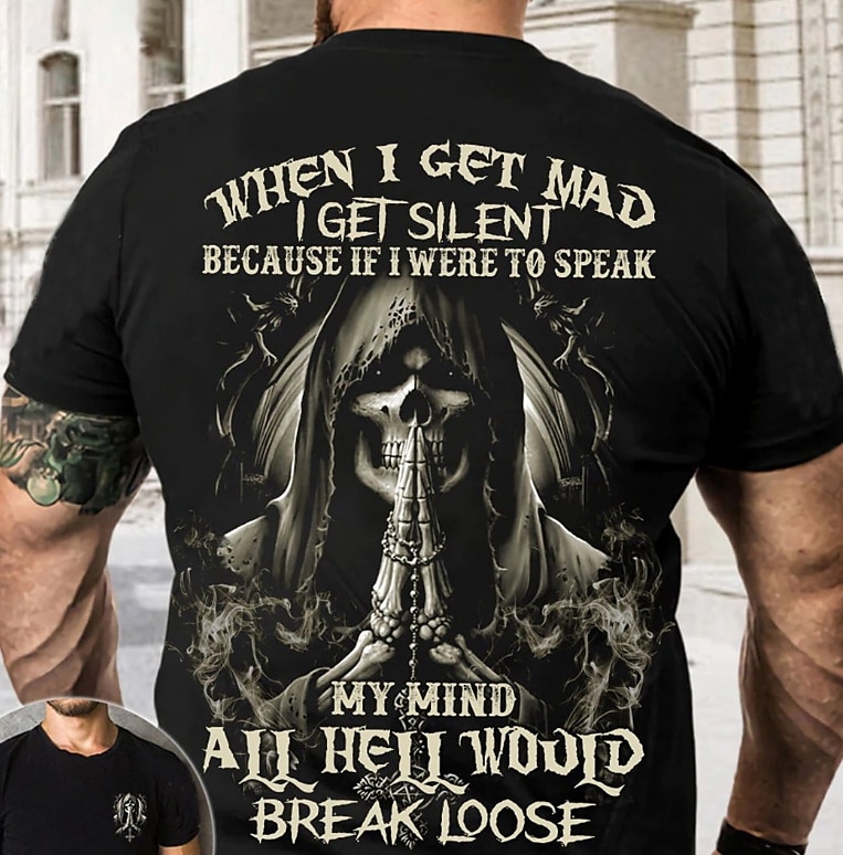 When I get mad I get silent because if I were to speak my mind all hell would break loose  T-Shirt
