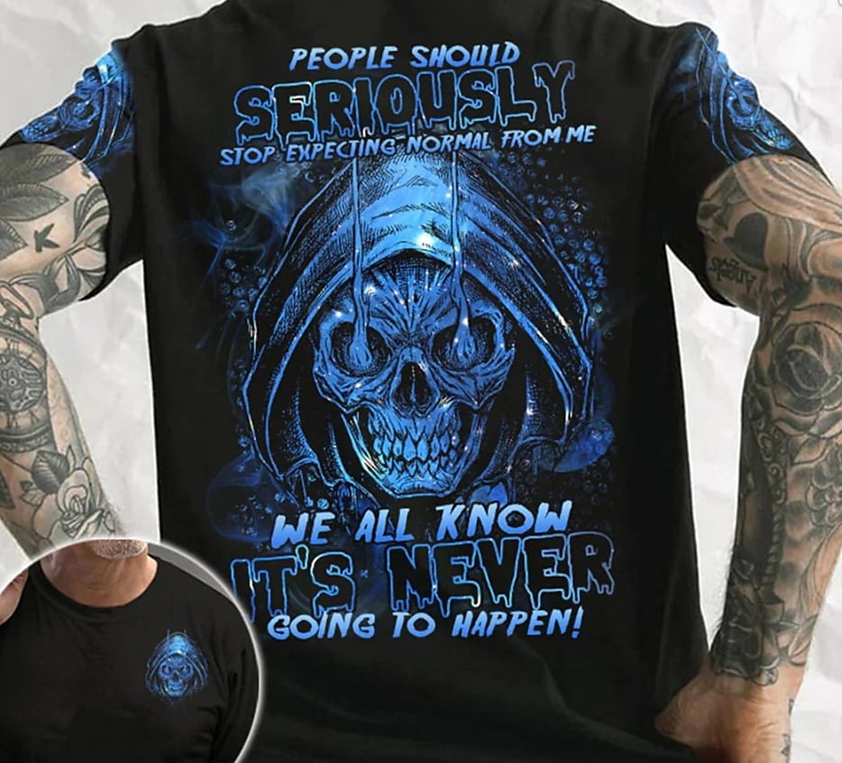 People Should Seriously Stop Expecting Normal from Me…We all know it’s Never Going to Happen T-shirt